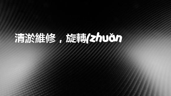 清淤維修，旋轉(zhuǎn)設(shè)備來襲！